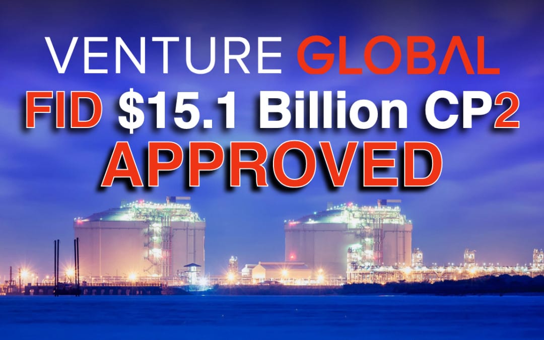 $15.1 Billion FID: Venture Global Announces Final Investment Decision and Financial Close for Phase 1 of CP2 LNG