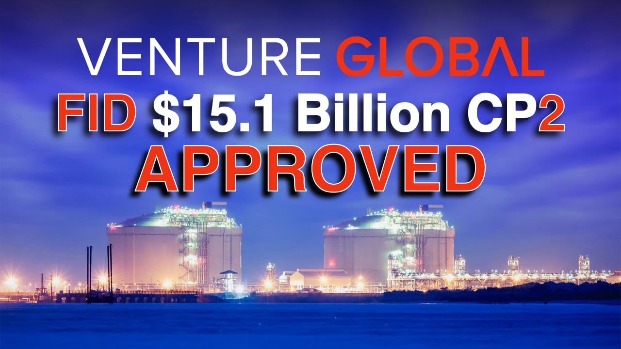 $15.1 Billion FID: Venture Global Announces Final Investment Decision and Financial Close for Phase 1 of CP2 LNG