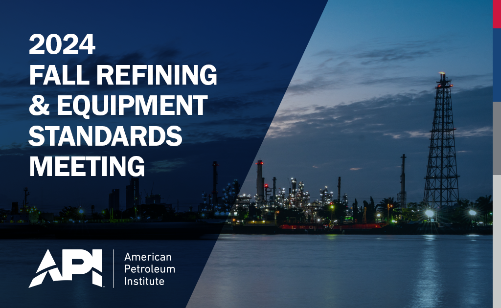 Register Now for the 2024 API Fall Refining and Equipment Standards Meeting November 18,  to November 22 – Dallas, Tx