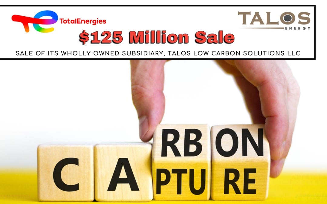 BREAKING: $125 Million Deal – Talos Energy Announces Divestiture of Talos Low Carbon Solutions Subsidiary to TotalEnergies