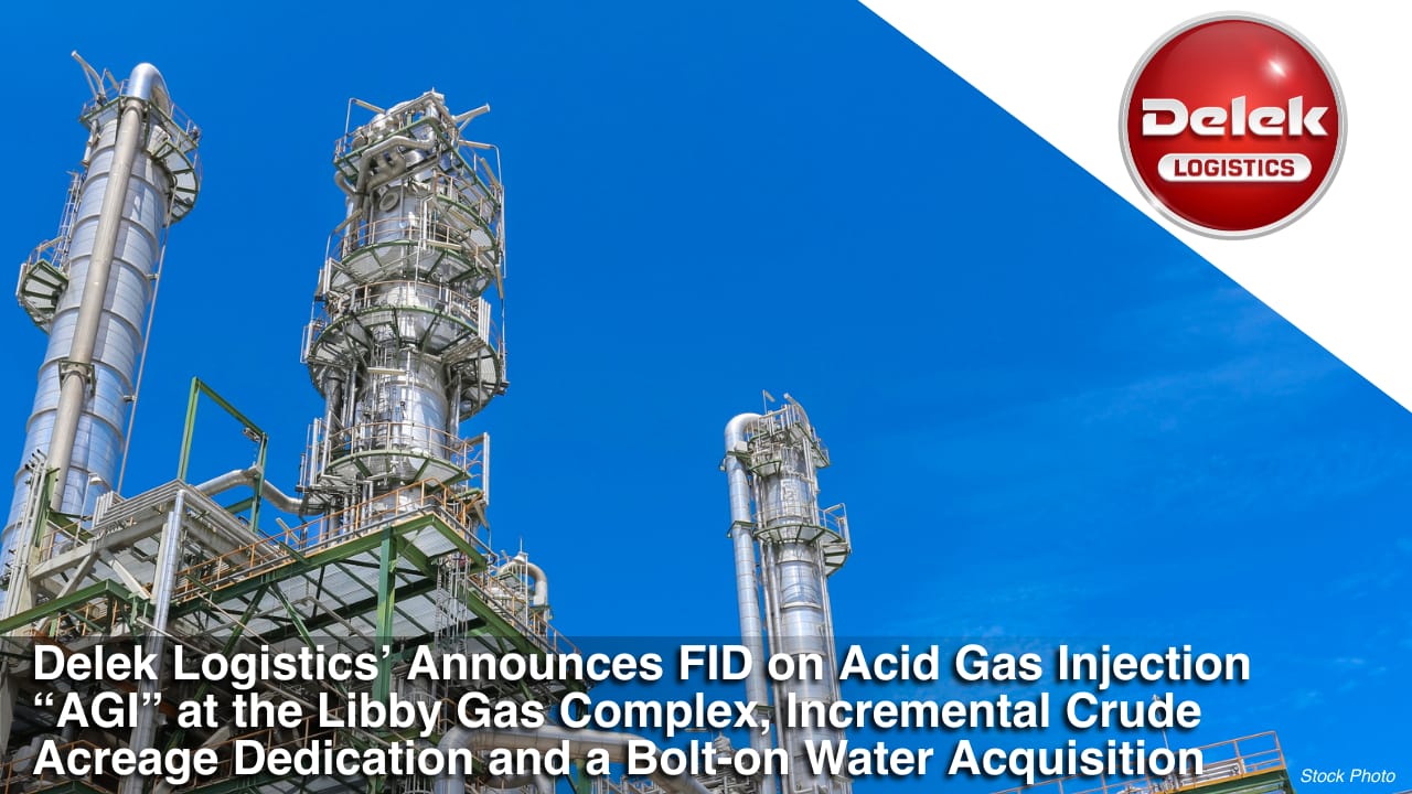 Delek Logistics’ Announces FID on Acid Gas Injection “AGI” at the Libby Gas Complex, Incremental Crude Acreage Dedication and a Bolt-on Water Acquisition