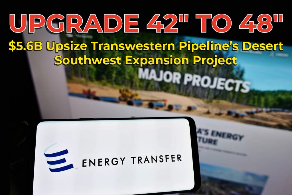 Energy Transfer to Upsize Transwestern Pipeline’s Desert Southwest Expansion Project – Now expected to be $5.6B