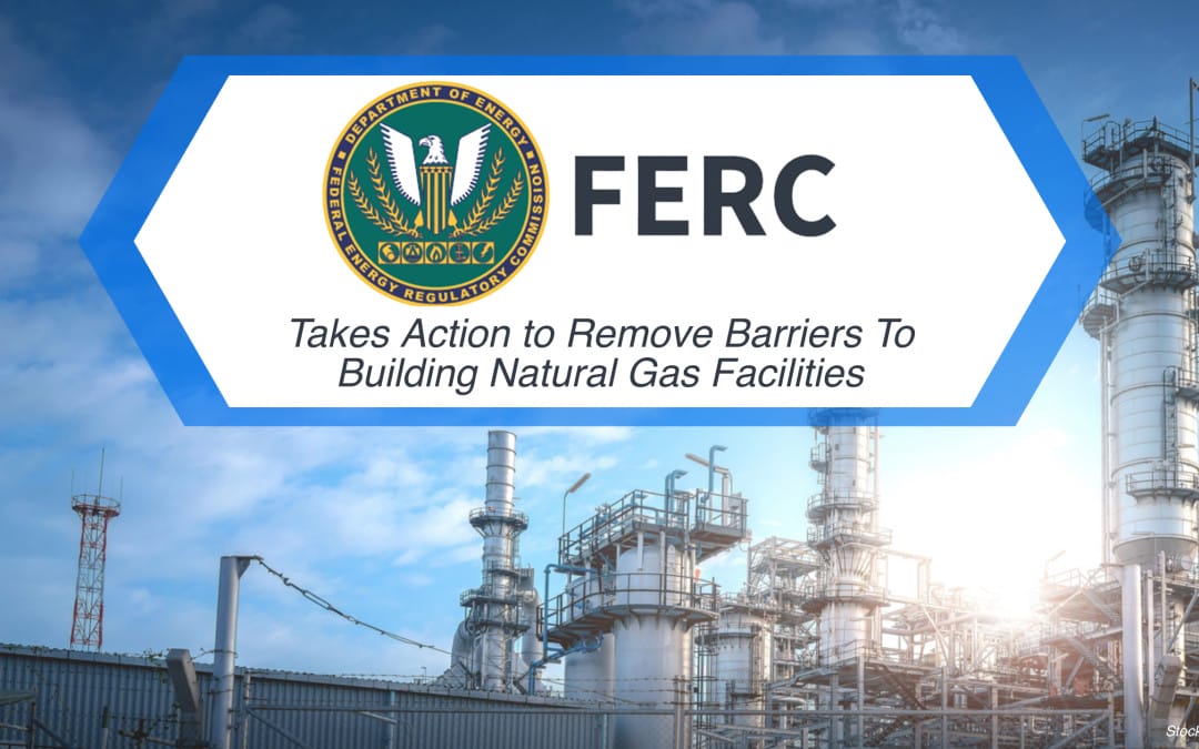 FERC Takes Action to Remove Barriers to Building Natural Gas Facilities