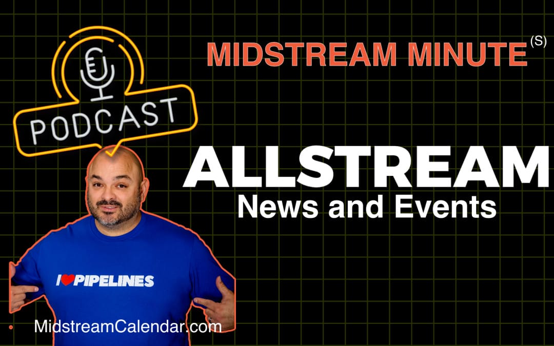 Allstream Insiders’s Midstream Minute – Sharing What’s Coming down the “Pipeline” in Midstream