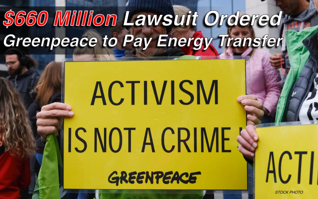 Greenpeace Ordered to Pay $660 Million in Landmark Energy Transfer Lawsuit