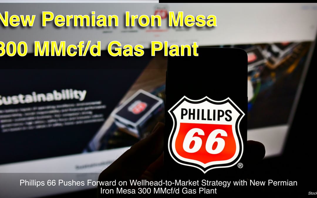 Phillips 66 Pushes Forward on Wellhead-to-Market Strategy with New Permian Gas Plant – The Iron Mesa facility adds 300 MMcf/d of processing capacity