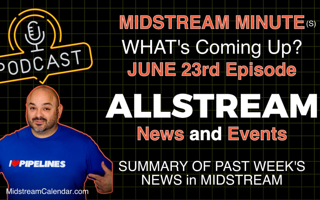 Click Here for the Midstream Minute(s) by Allstream Insiders – News and Events week of June 23rd
