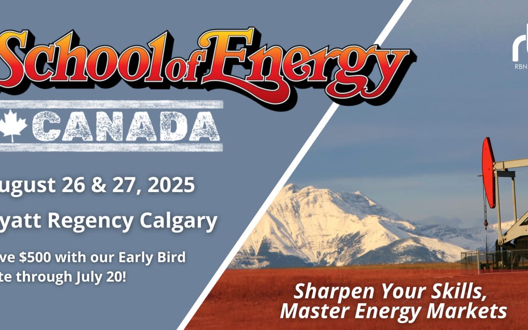 Register now for the RBN Energy School of Energy Canada August 26 –  August 27, 2025 – Calgary