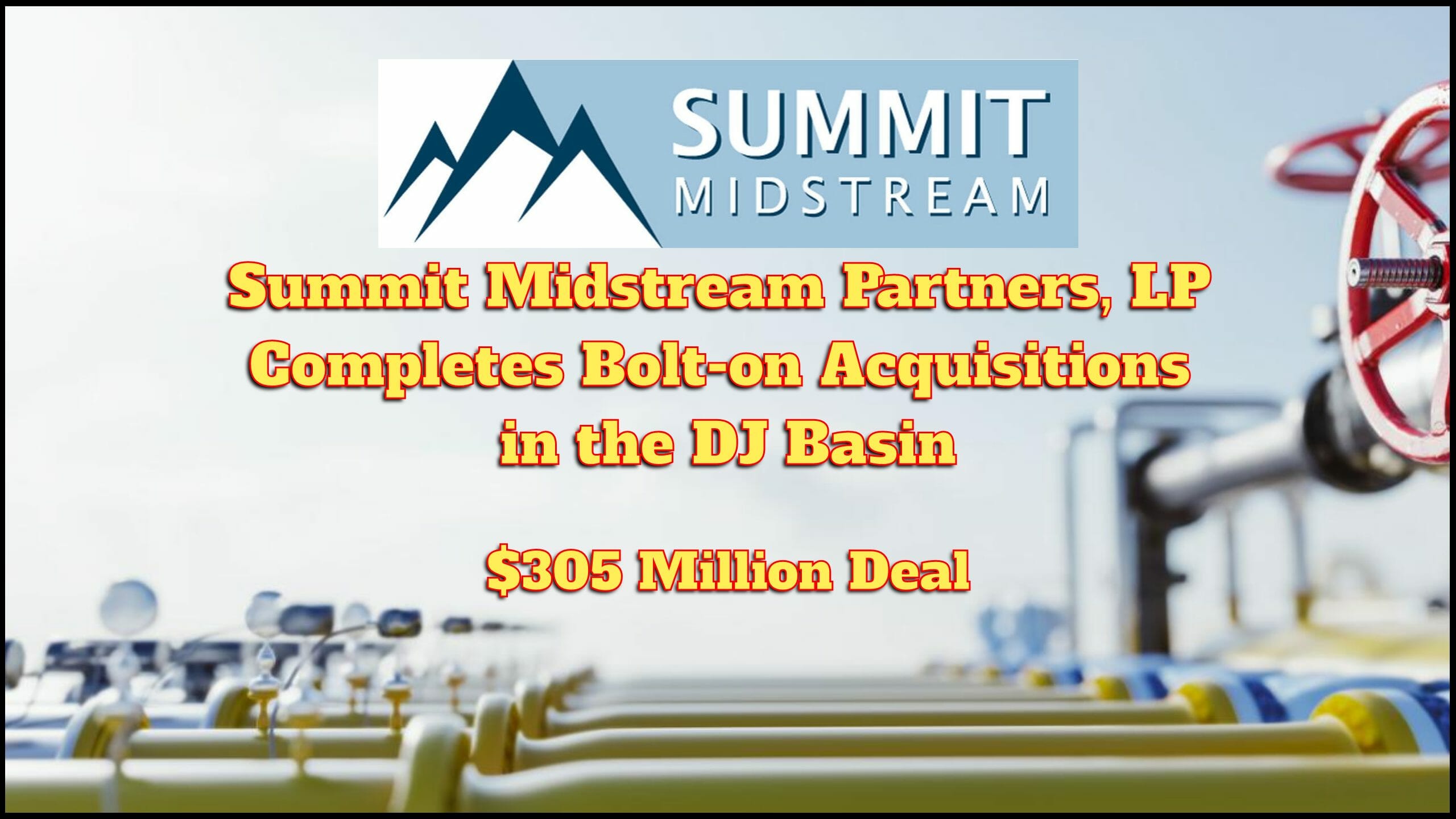 $305 Million Acquisition Complete: Summit Midstream Partners, LP Completes Bolt-on Acquisitions of Outrigger DJ Midstream LLC – DJ Basin
