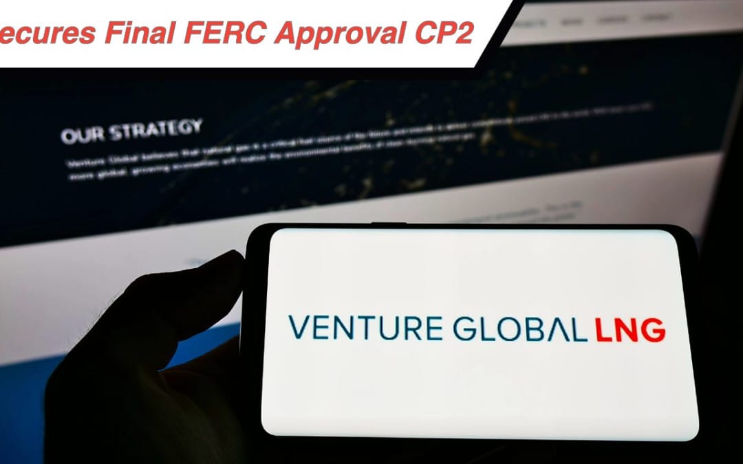 Venture Global Secures Final FERC Approval for CP2 LNG Export Terminal