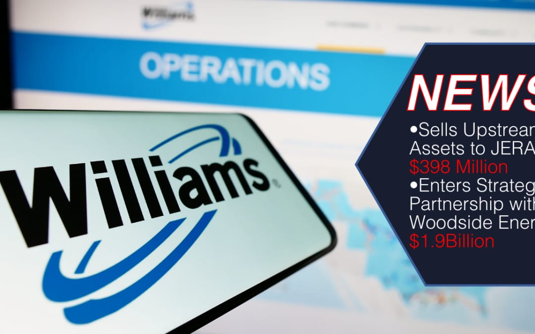 BREAKING: Williams Accelerates Wellhead to Water Strategy with Upstream Asset Divestiture and Strategic LNG Partnership