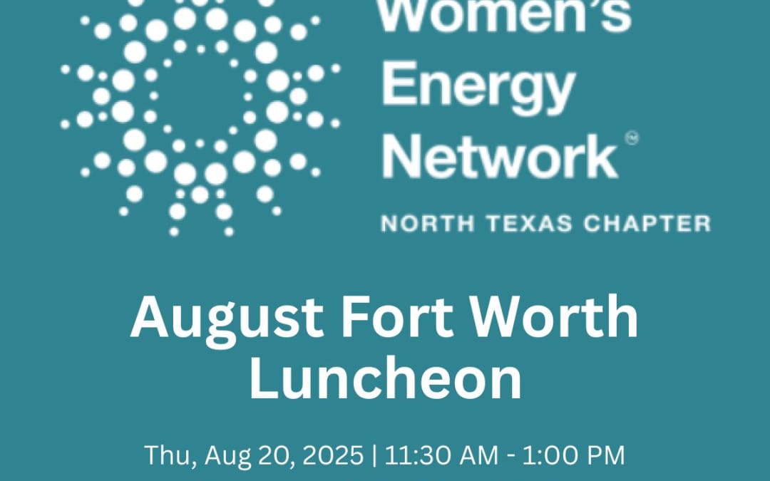 Register Now for the Women’s Energy Network North Texas – Aug 20, 2025 – Fort Worth, TX